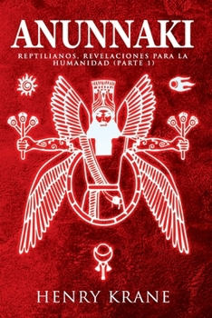 ANUNNAKI: Reptilianos, Revelaciones para la Humanidad (Parte 1) (Trilogia Anunnaki)