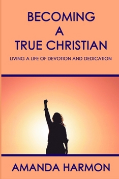 Paperback Becoming a True Christian: Living a Life of Devotion and Dedication Book