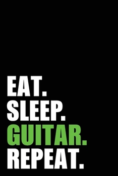 Eat Sleep Guitar Repeat: Guitarist Player  Birthday Gift Idea | Blank Lined Notebook And Journal | 6x9 Inch 120 Pages White Paper