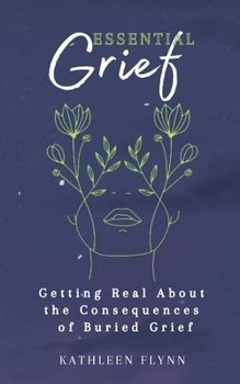 Paperback Essential Grief: Getting Real about the Consequences of Buried Grief Book