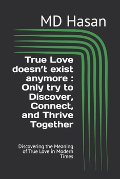Paperback True Love doesn't exist anymore: Only try to Discover, Connect, and Thrive Together: Discovering the Meaning of True Love in Modern Times Book