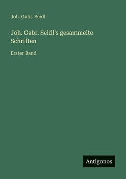 Paperback Joh. Gabr. Seidl's gesammelte Schriften: Erster Band [German] Book