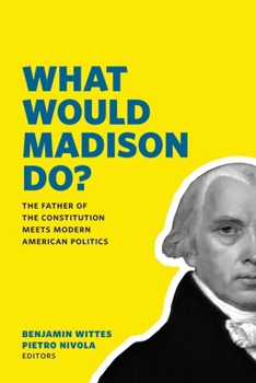 Paperback What Would Madison Do?: The Father of the Constitution Meets Modern American Politics Book
