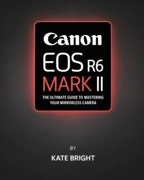 Paperback Canon EOS R6 Mark II: The Ultimate Guide to Mastering Your Mirrorless Camera Book
