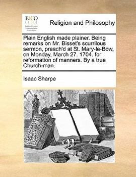 Paperback Plain English Made Plainer. Being Remarks on Mr. Bisset's Scurrilous Sermon, Preach'd at St. Mary-Le-Bow, on Monday, March 27. 1704. for Reformation o Book
