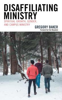 Hardcover Disaffiliating Ministry: Spiritual Growth, Gender, and Campus Ministry Book