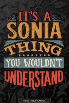 Its A Sonia Thing You Wouldnt Understand: Sonia Name Planner With Notebook Journal Calendar Personal Goals Password Manager & Much More, Perfect Gift For Sonia