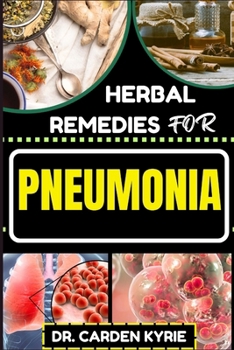 Paperback Herbal Remedies for Pneumonia: Harnessing And Unlocking Herbal Wisdom For Targeting Respiratory Wellness, Effective Recovery And Healthy Living Book