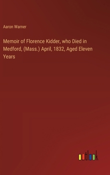 Hardcover Memoir of Florence Kidder, who Died in Medford, (Mass.) April, 1832, Aged Eleven Years Book