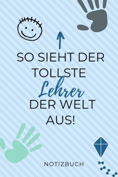 Paperback So Sieht Der Tollste Lehrer Der Welt Aus! Notizbuch: A5 BLANKO Geschenkidee f?r Lehrer Erzieher - Abschiedsgeschenk Grundschule - Klassengeschenk - Da [German] Book