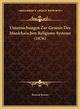 Untersuchungen Zur Genesis Des Manichaischen Religions-Systems (1876)