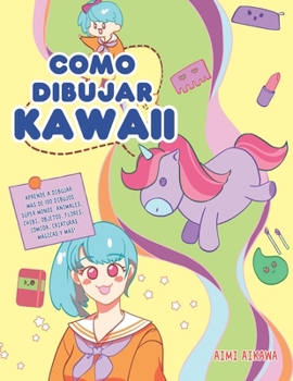 Paperback Como dibujar Kawaii: Aprende a dibujar más de 100 dibujos súper monos: Animales, chibi, objetos, flores, comida, criaturas mágicas y más! [Spanish] Book