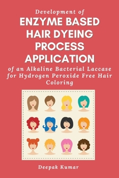 Paperback Development of Enzyme Based Hair Dyeing Process Application of an Alkaline Bacterial Laccase for Hydrogen Peroxide Free Hair Coloring Book