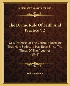 Paperback The Divine Rule Of Faith And Practice V2: Or A Defense Of The Catholic Doctrine That Holy Scripture Has Been Since The Times Of The Apostles (1842) Book