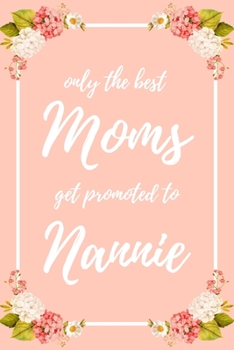 Only the Best Moms Get Promoted To Nannie: 6x9" Lined Notebook/Journal Funny Family Baby Announcement, Baby Reveal Gift Idea