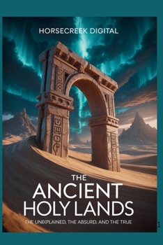 The Ancient Holy Lands: The Unexplained, The Absurd, and The True: 1,000 Multiple-Choice Trivia Questions on Prophets, Ruins, Scrolls, and Secrets