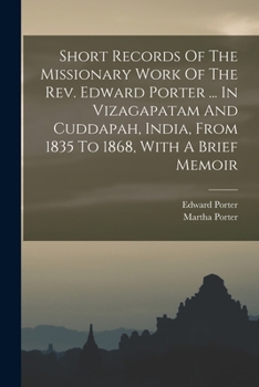 Paperback Short Records Of The Missionary Work Of The Rev. Edward Porter ... In Vizagapatam And Cuddapah, India, From 1835 To 1868, With A Brief Memoir Book