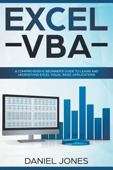 Excel VBA: A Comprehensive Beginner's Guide to Learn and Understand Excel Visual Basic Applications