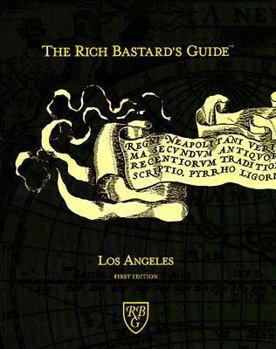 Paperback The Rich Bastard's Guide to Los Angeles: An Extraordinary New Travel and Lifestyle Guide to the Very Best of the City of Angels Book