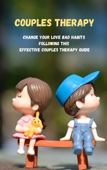 Hardcover Couples Therapy: Change Your Love Bad Habits Following This Effective Couples Therapy Guide Book