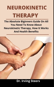 Paperback Neurokinetic Therapy: The Absolute Beginners Guide On All You Need To Know About Neurokinetic Therapy, How It Works And Health Benefits Book