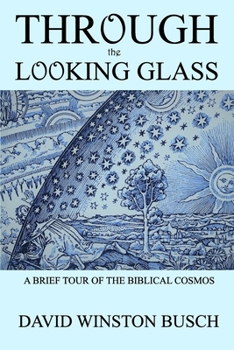 Paperback Through the Looking Glass: A Brief Tour of the Biblical Cosmos Book