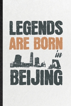 Legends Are Born in Beijing: Funny Blank Lined Notebook/ Journal For China Tourist, World Traveler Visitor, Inspirational Saying Unique Special Birthday Gift Idea Modern 6x9 110 Pages