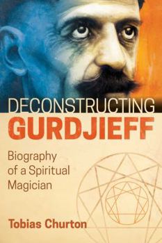 Hardcover Deconstructing Gurdjieff: Biography of a Spiritual Magician Book