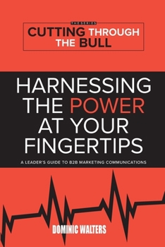 Paperback Harnessing the Power at Your Fingertips: A Leader's Guide to B2B Marketing Communications Book