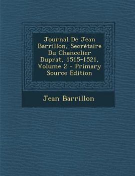 Paperback Journal De Jean Barrillon, Secrétaire Du Chancelier Duprat, 1515-1521, Volume 2 [French] Book