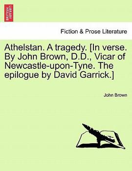 Paperback Athelstan. a Tragedy. [In Verse. by John Brown, D.D., Vicar of Newcastle-Upon-Tyne. the Epilogue by David Garrick.] Book