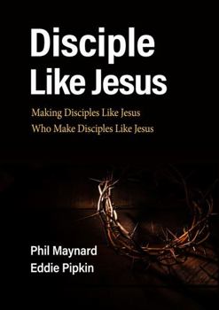 Paperback Disciple Like Jesus: Making Disciples Like Jesus Who Make Disciples Like Jesus Book