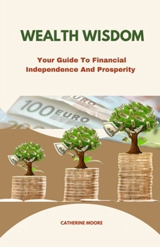 WEALTH WISDOM: Your Guide To Financial Independence And Prosperity