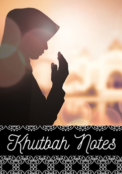 Islamic Khutbah Notes Journal: A Perfect Notebook for muslimah to record & remember your religious visit sermons ; Large Size More Pages