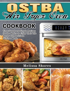 Hardcover OSTBA Air Fryer Oven Cookbook: Time-Saved and Simple Recipes for the Novice to Enjoy Their Life Better with Delicious Oil-Free Meals Book