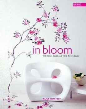 Hardcover In Bloom: Modern Florals for the Home. Alice Whately Book