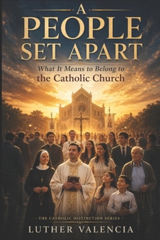 A People Set Apart: What It Means to Belong to the Catholic Church (The Catholic Distinction)