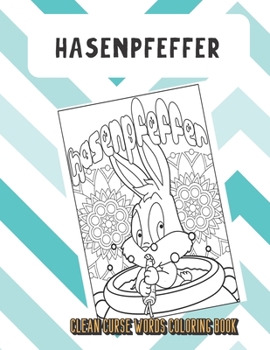 Hasenpfeffer Clean Curse Words Coloring Book: Bring Color and Cleanliness into Your Life with this Cute SFW Cuss Words Book. Hilarious Mystery Gift for Kids and Adults.