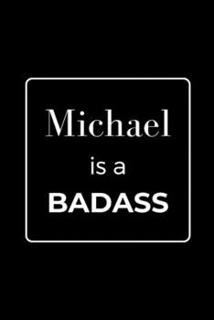 Michael is a BADASS: Funny Gag Personalized Notebook to Write In