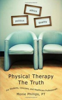 Physical Therapy The Truth: For Students, Clinicians, and Healthcare Professionals