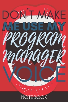 Paperback Don't Make Me Use My Program Manager Voice: Funny Program Manager Notebook Journal Best Appreciation Gift 6x9 110 pages Lined book