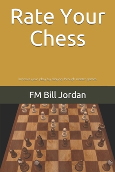 Rate Your Chess : Improve Your Play by Playing Through Master Games - Book #1 of the Select The Move