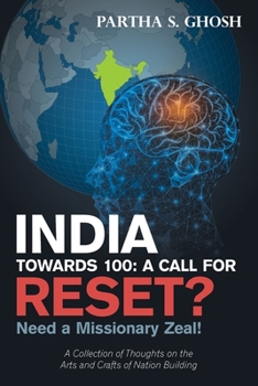 Paperback India Towards 100: a Call for Reset?: Need a Missionary Zeal! a Collection of Thoughts on the Arts and Crafts of Nation Building Book