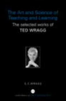 Paperback The Art and Science of Teaching and Learning: The Selected Works of Ted Wragg Book