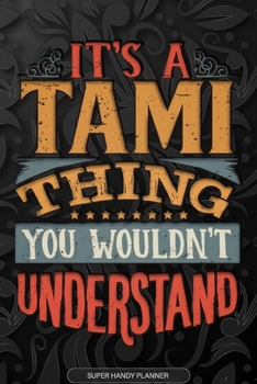 Its A Tami Thing You Wouldnt Understand: Tami Name Planner With Notebook Journal Calendar Personal Goals Password Manager & Much More, Perfect Gift For Tami