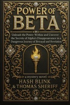 POWER OF BETA: Unleash the Power Within and Uncover the Secrets of Alpha's Disappearance in a Dangerous Journey of Betrayal and Revelation