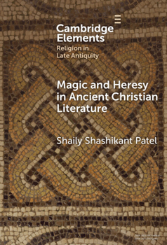Magic and Heresy in Ancient Christian Literature (Elements in Religion in Late Antiquity)