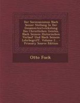 Der Socinianismus Nach Seiner Stellung In Der Gesammtentwickelung Des Christlichen Geistes, Nach Seinem Historischen Verlauf Und Nach Seinem Lehrbegriff, Volume 2...