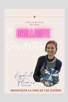 Mi BRILLANTE Ser artista: Manifiesta la vida de tus sueños (Bounty serie) (Spanish Edition)