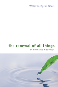 Paperback The Renewal of All Things: An Alternative Missiology Book